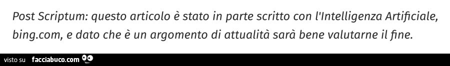 Post scriptum: questo articolo è stato in parte scritto con l'intelligenza artificiale, bing, e dato che è un argomento di attualità sarà bene valutarne il fine