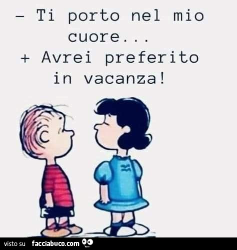 Ti porto nel mio cuore. Avrei preferito in vacanza