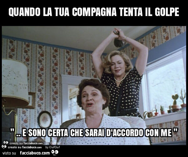 Quando la tua compagna tenta il golpe