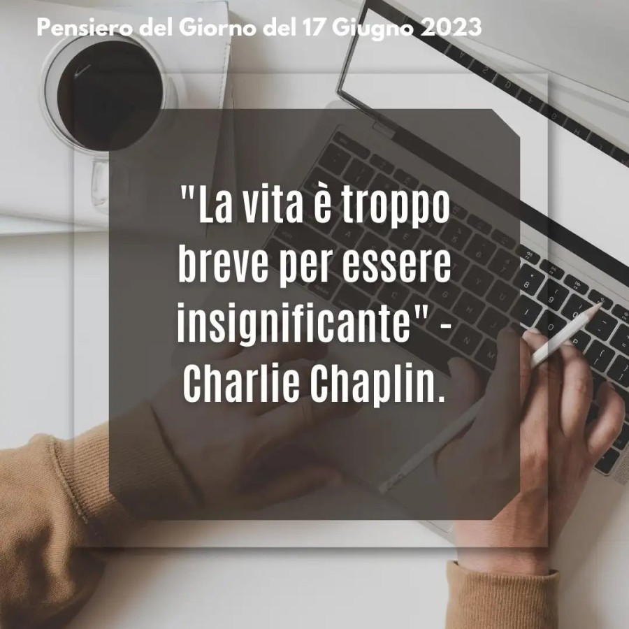 La vita è troppo breve per essere insignificante pensiero del giorno del 17 giugno buongiornocolcuore. It