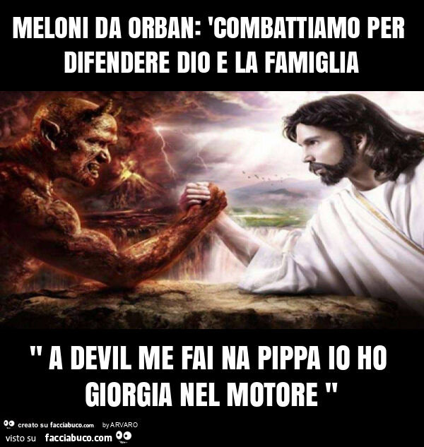 Meloni da orban: 'combattiamo per difendere dio e la famiglia " a devil me fai na pippa io ho giorgia nel motore "