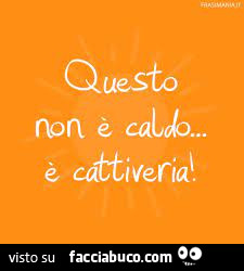 Questo non è caldo&hellip; è cattiveria