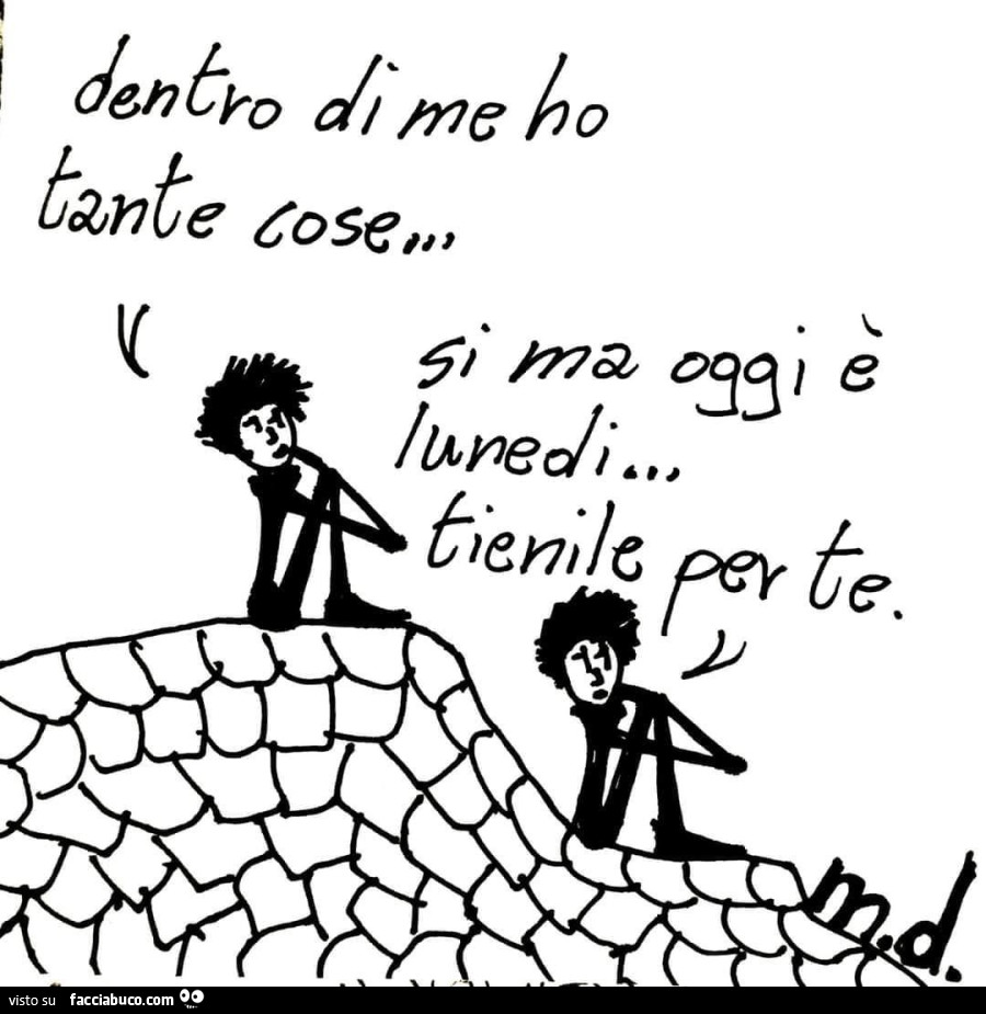 Dentro di me ho tante cose… si ma oggi è lunedì… tienile per te