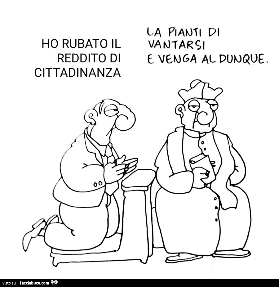 Ho rubato il reddito di cittadinanza. La pianti di vantarsi e venga al dunque