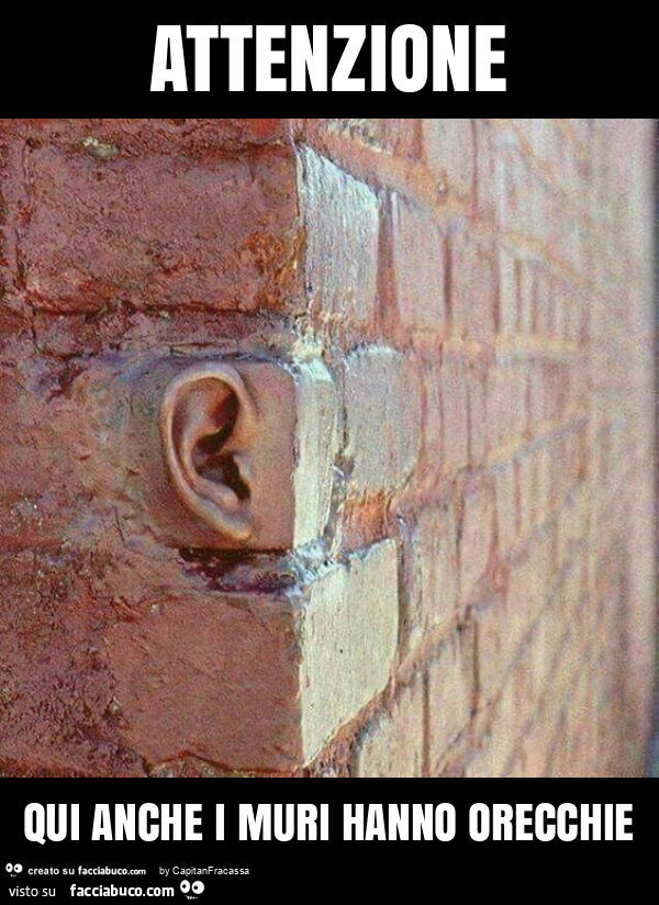 Attenzione qui anche i muri hanno orecchie