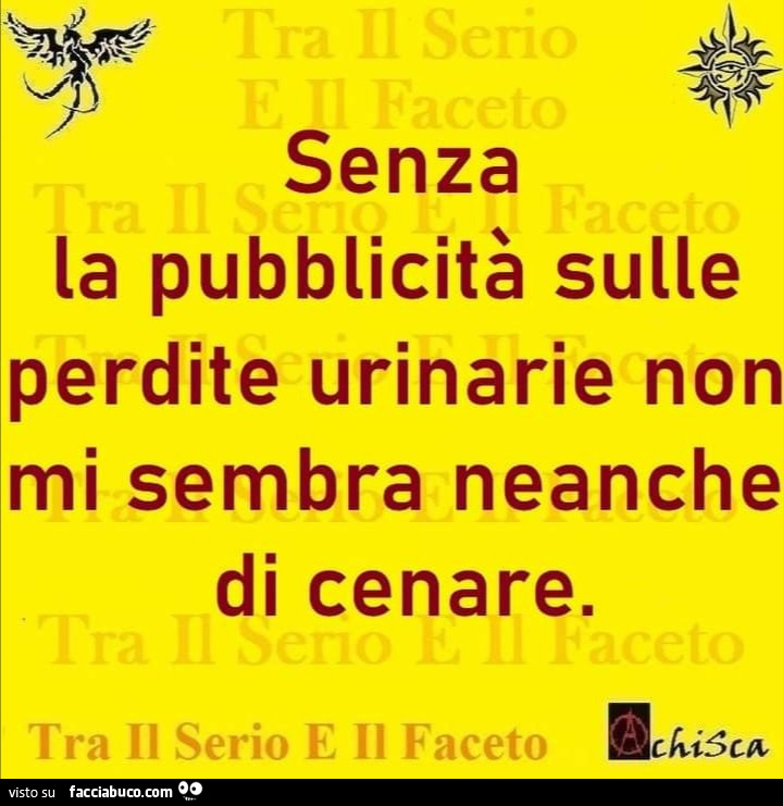 Senza la pubblicità sulle perdite urinarie non mi sembra neanche di cenare