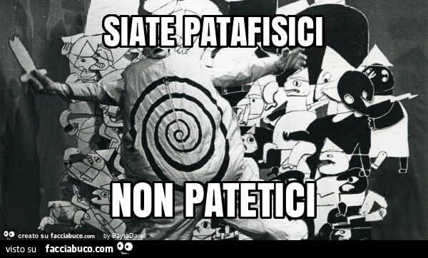 Siate patafisici non patetici