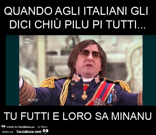 Quando agli italiani gli dici chiù pilu pi tutti… tu futti e loro sa minanu