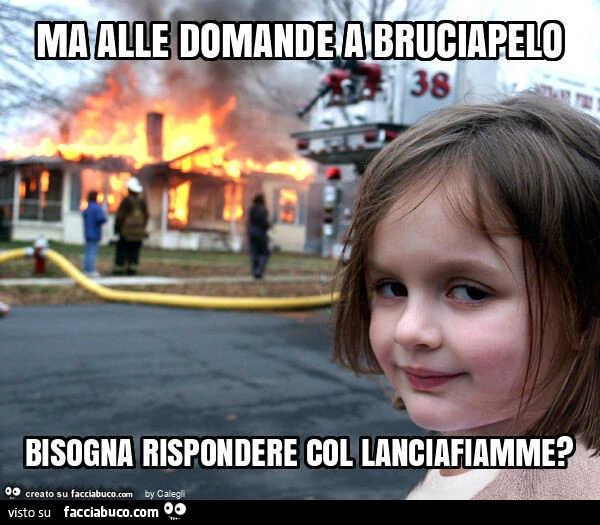 Ma alle domande a bruciapelo bisogna rispondere col lanciafiamme?