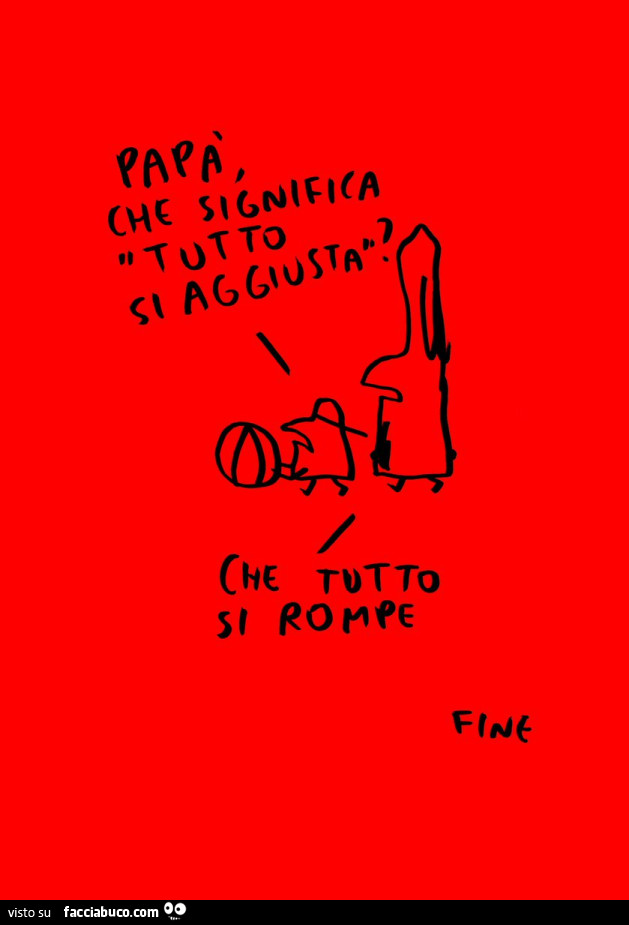 Papà che significa tutto si aggiusta? Che tutto si rompe
