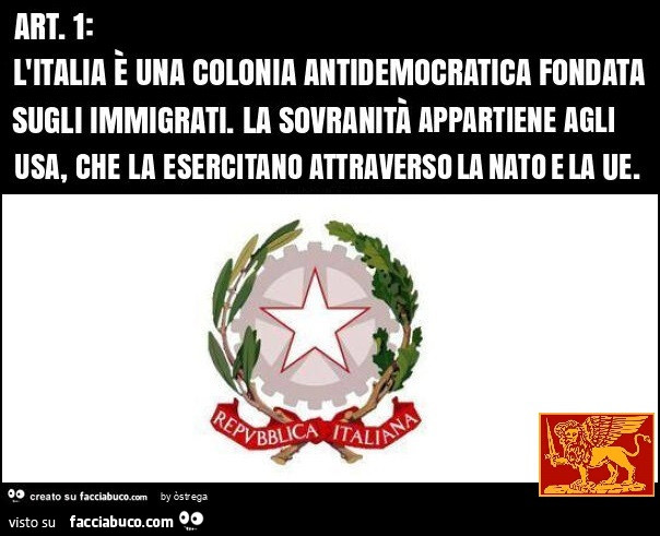 Art. 1: l'italia è una colonia antidemocratica fondata sugli immigrati. La sovranità appartiene agli usa, che la esercita attraverso la nato e la UE