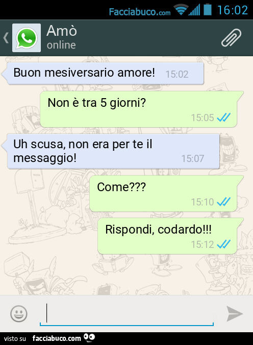 Buon mesiversario amore! Non è tra 5 giorni? Uh scusa, non era per te il messaggio! Come? Rispondi, codardo