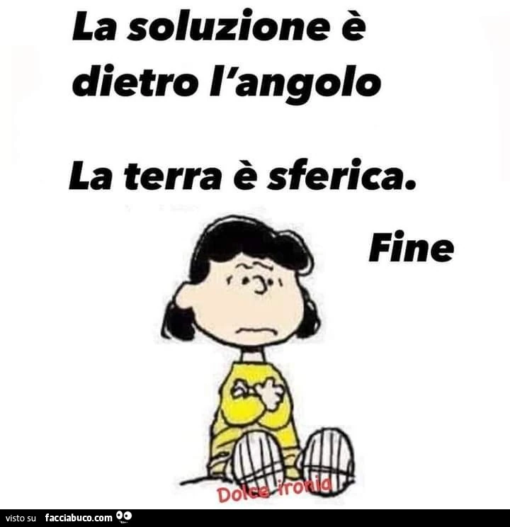 La soluzione è dietro l'angolo. La terra è sferica. Fine