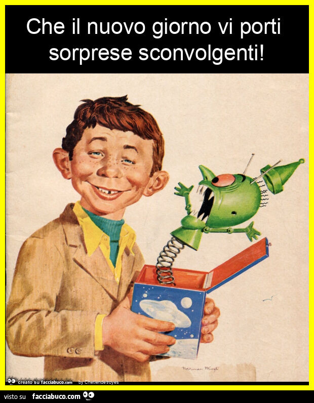 Che il nuovo giorno vi porti sorprese sconvolgenti