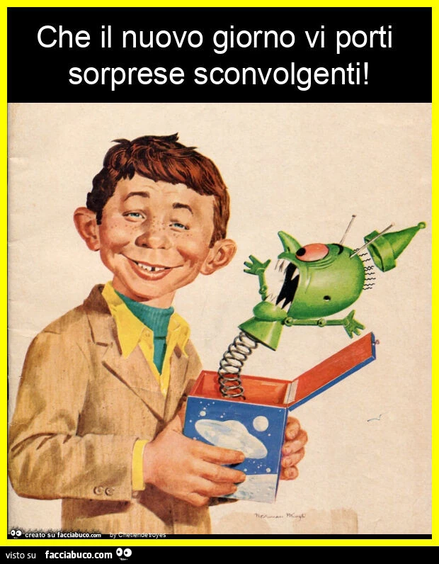 Che il nuovo giorno vi porti sorprese sconvolgenti