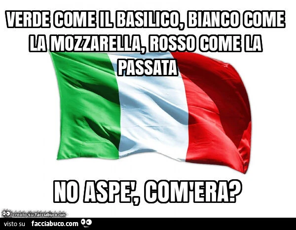 Verde come il basilico, bianco come la mozzarella, rosso come la passata no aspè, com'era?