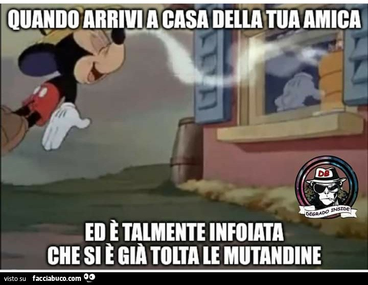 Quando arrivi a casa della tua amica ed è talmente infoiata