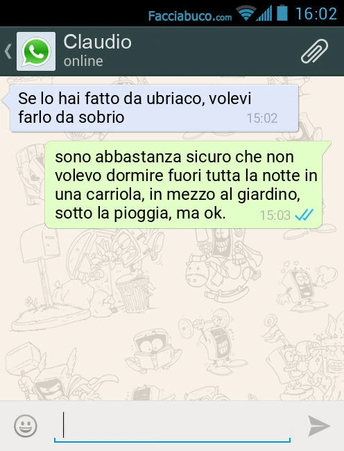 Se lo hai fatto da ubriaco, volevi farlo da sobrio. Sono abbastanza sicuro che non volevo dormire fuori tutta la notte in una carriola, in mezzo al giardino, sotto la pioggia, ma ok
