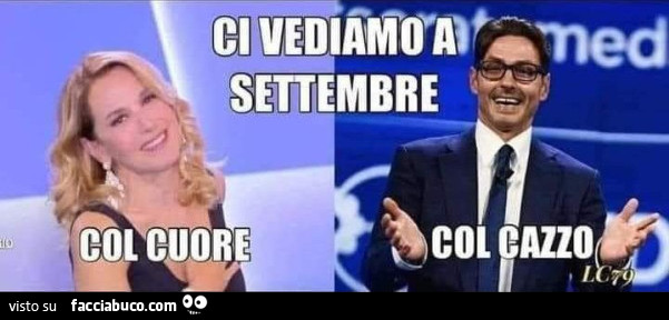 Ci vediamo a Settembre. Col cuore. Col cazzo