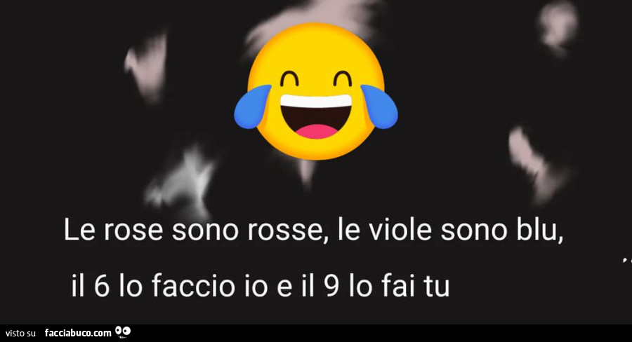 Le rose sono rosse, le viole sono blu, il 6 lo faccio io e il 9 lo fai tu