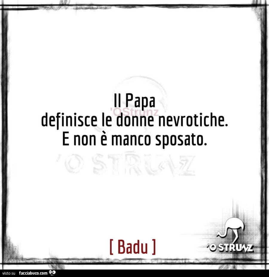 Il papa definisce le donne nevrotiche. E non è manco sposato
