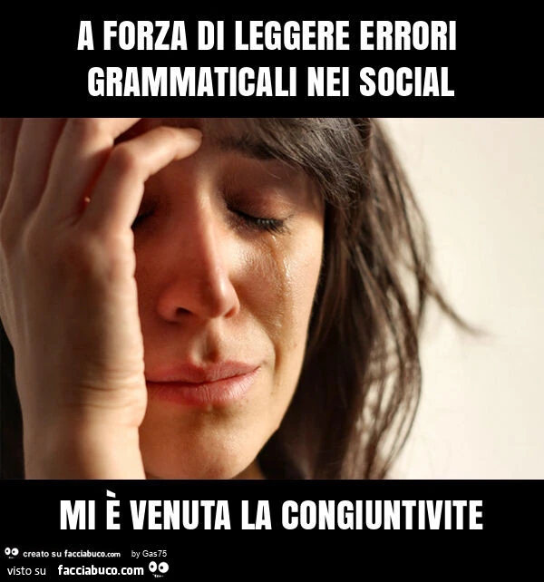 A forza di leggere errori grammaticali nei social mi è venuta la congiuntivite