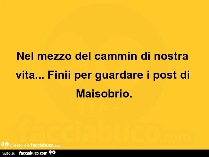 Nel mezzo del cammin di nostra vita&hellip; finii per guardare i post di maisobrio