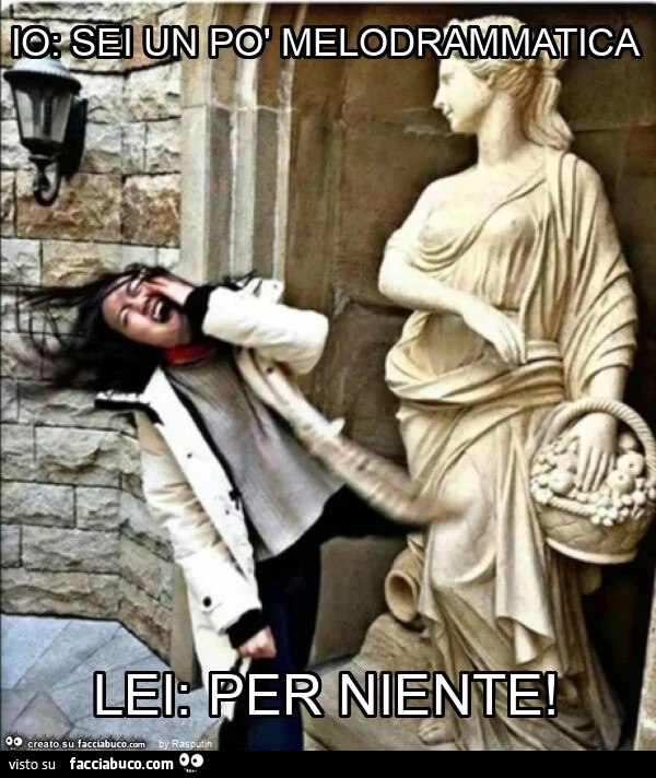 Io: sei un po' melodrammatica lei: per niente