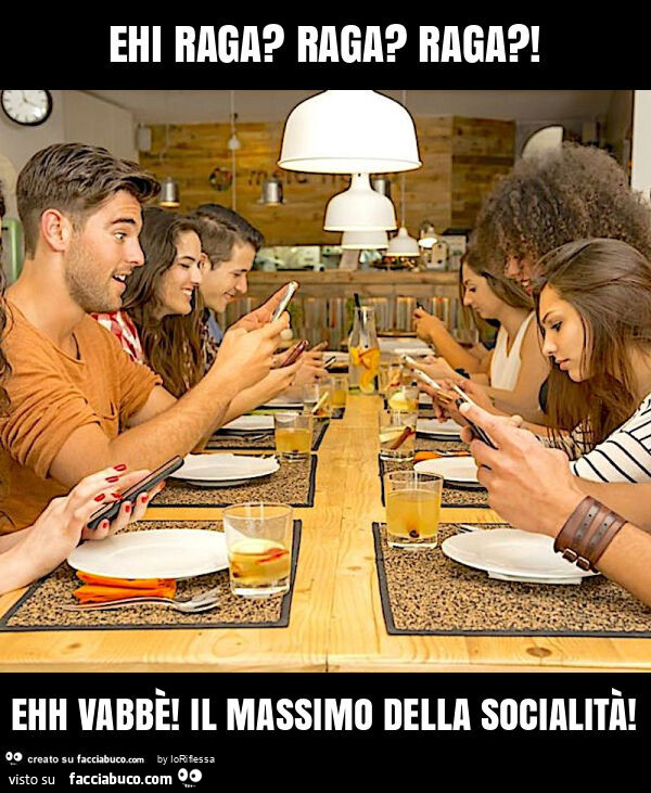 Ehi raga? Raga? Raga?! Ehh vabbè! Il massimo della socialità