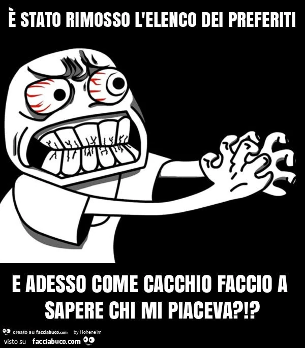 È stato rimosso l'elenco dei preferiti e adesso come cacchio faccio a sapere chi mi piaceva?!?