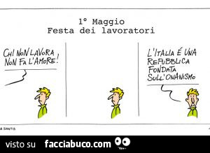 1 maggio festa dei lavoratori. Chi non lavora non fa l'amore! L'italia è una repubblica fondata sull'onanismo