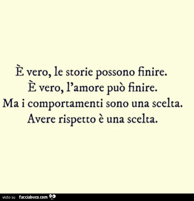 È vero, le storie possono finire. È Vero, l'amore può finire. Ma i comportamenti sono una scelta. Avere rispetto è una scelta