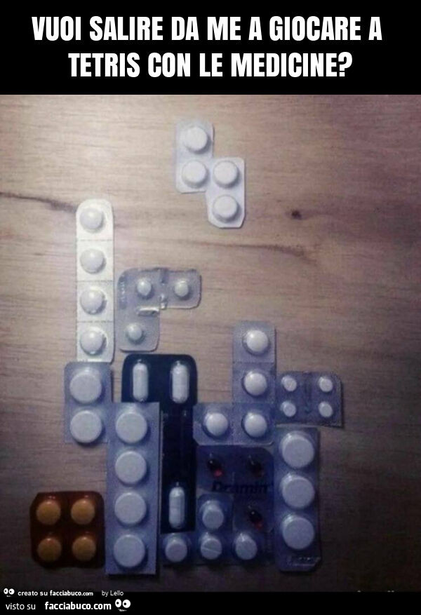 Vuoi salire da me a giocare a tetris con le medicine?