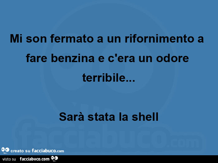 Mi son fermato a un rifornimento a fare benzina e c'era un odore terribile… Sarà stata la shell