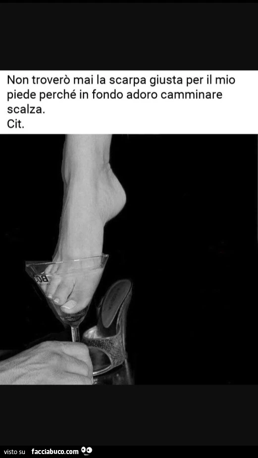 Non troverò mai la scarpa giusta per il mio piede perché in fondo adoro camminare scalza