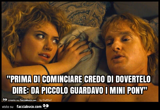 "prima di cominciare credo di dovertelo dire: da piccolo guardavo i mini pony"