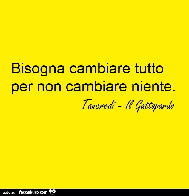 Bisogna cambiare tutto per non cambiare niente. Tancredi