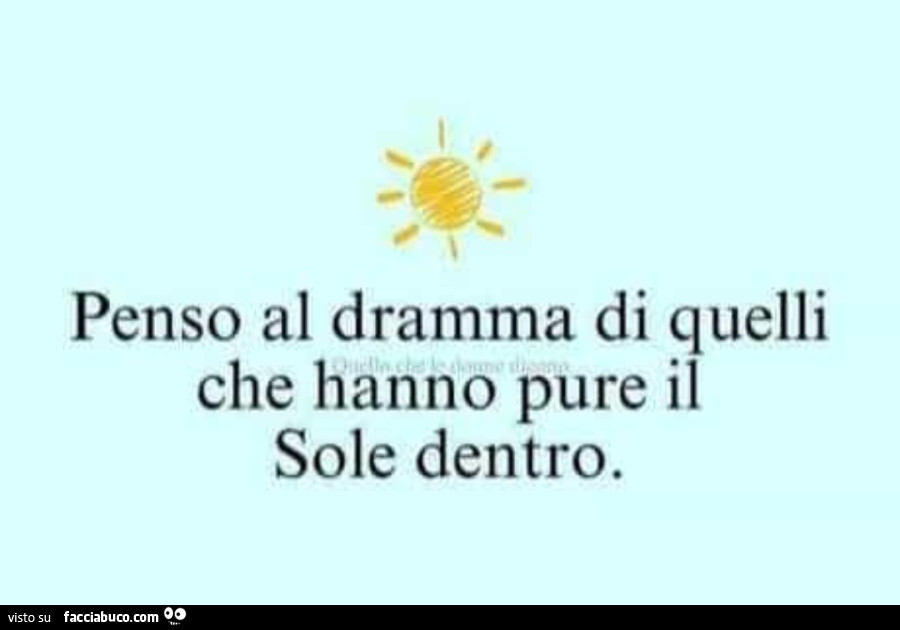 Penso al dramma di quelli che hanno pure il sole dentro