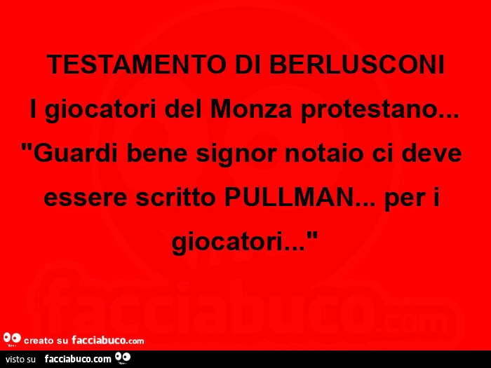 Testamento di berlusconi. I giocatori del monza protestano&hellip; guardi bene signor notaio ci deve essere scritto pullman&hellip; per i giocatori