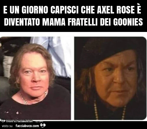 E un giorno capisci che axel rose รจ diventato mama fratelli dei goonies
