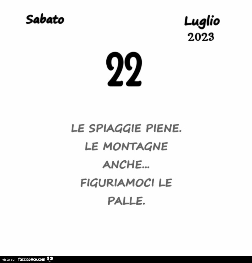 Le spiagge piene. Le montagne anche… figuriamoci le palle