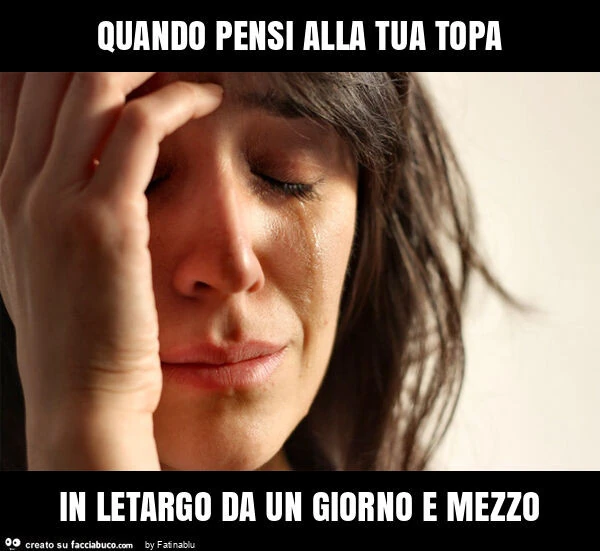 Quando pensi alla tua topa in letargo da un giorno e mezzo
