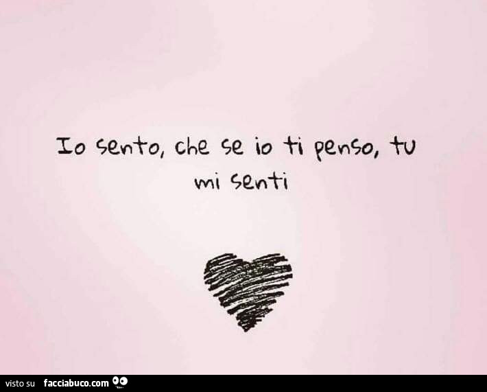 Io sento che se io ti penso, tu mi senti