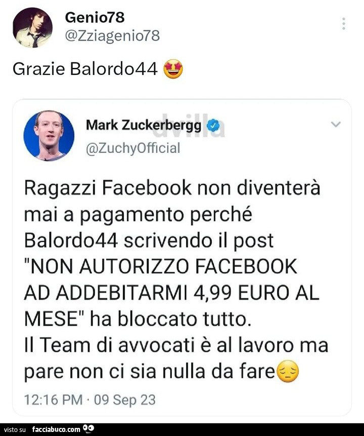 Grazie balord044. Mark zuckerbergg: ragazzi facebook non diventerà mai a pagamento perché balordo44 scrivendo il post non autorizzo facebook ad addebitarmi 4,99 euro al mese ha bloccato tutto