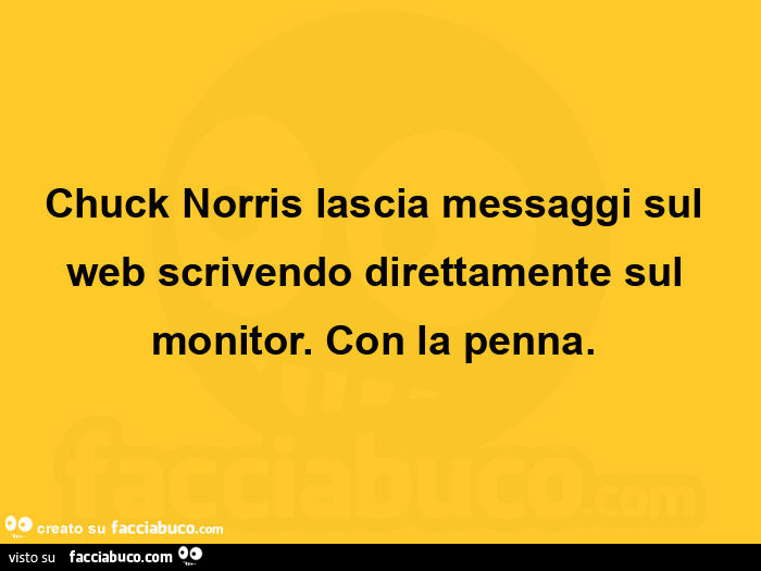 Chuck norris lascia messaggi sul web scrivendo direttamente sul monitor. Con la penna