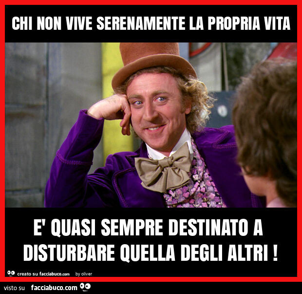Chi non vive serenamente la propria vita è quasi sempre destinato a disturbare quella degli altri