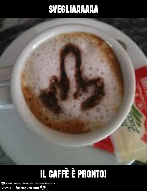 Svegliaaaaaa il caffè è pronto