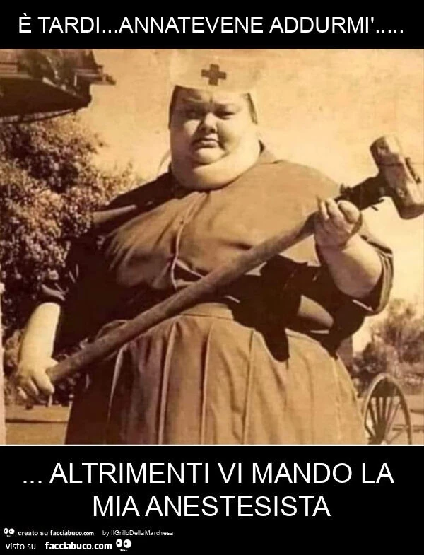 ร tardi… annatevene addurmรฌ… altrimenti vi mando la mia anestesista