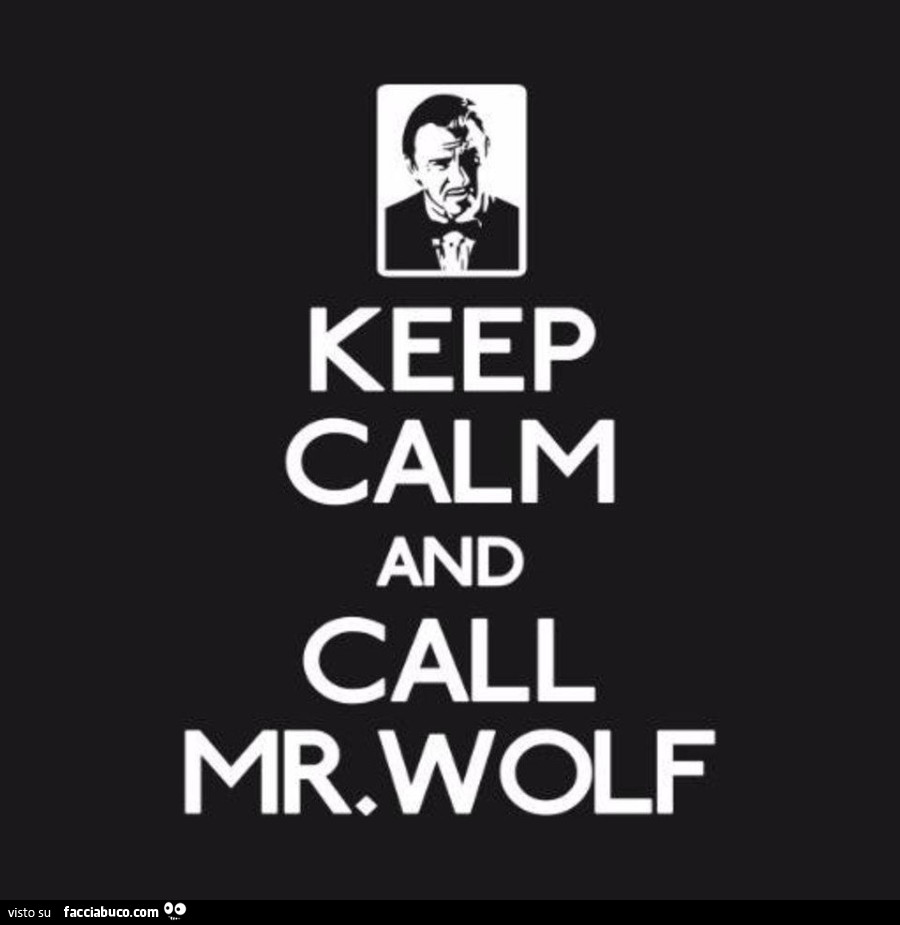 Keep calm and call Mr. Wolf