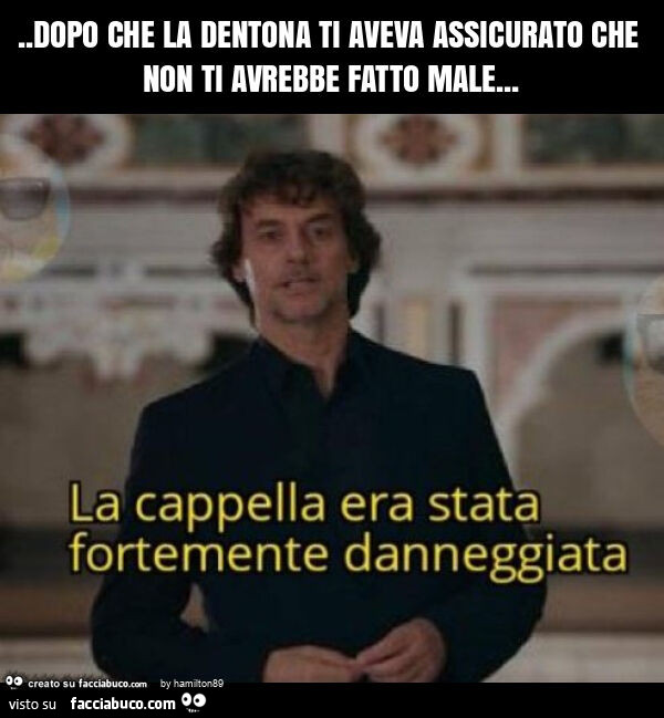 Dopo che la dentona ti aveva assicurato che non ti avrebbe fatto male